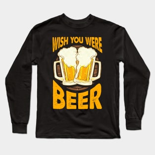 Funny Wish You Were Beer Drinking Pun & Joke Long Sleeve T-Shirt